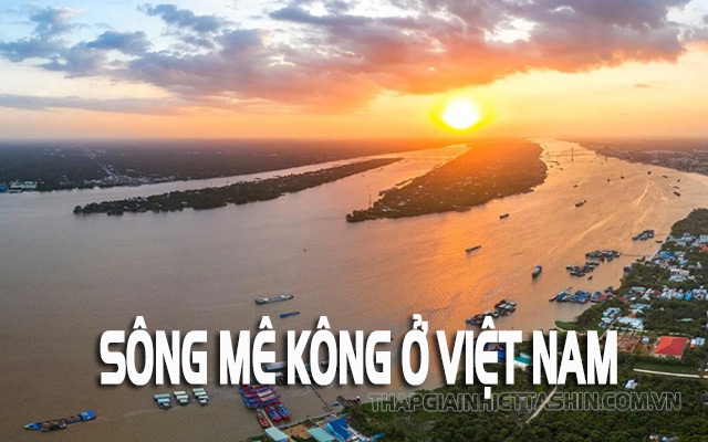 Sông Mê Kông ở Việt Nam chảy qua khu vực Đồng Bằng Sông Cửu Long